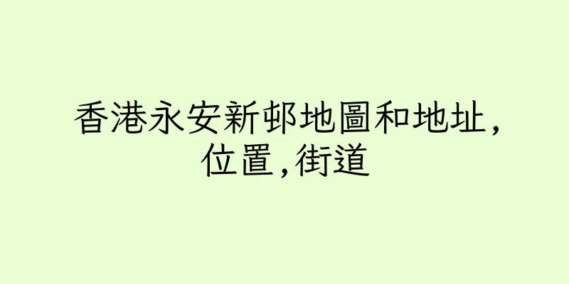 香港永安新邨地圖和地址,位置,街道