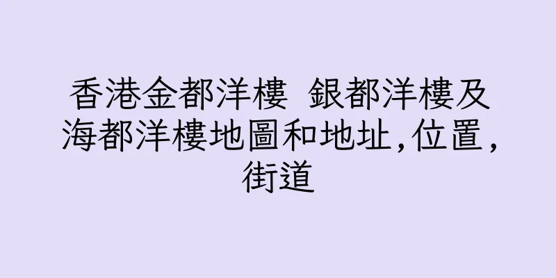 香港金都洋樓 銀都洋樓及海都洋樓地圖和地址,位置,街道