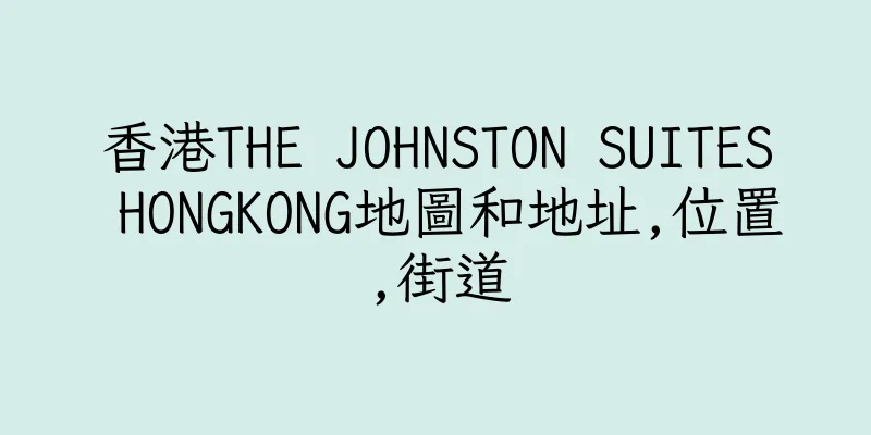 香港THE JOHNSTON SUITES HONGKONG地圖和地址,位置,街道