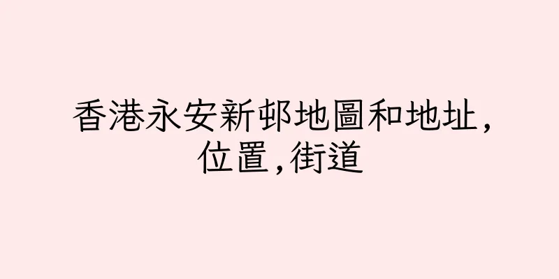香港永安新邨地圖和地址,位置,街道