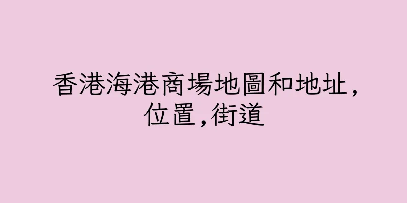 香港海港商場地圖和地址,位置,街道