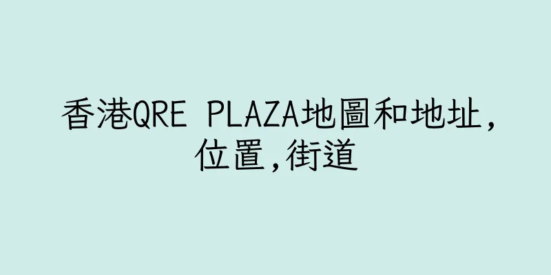 香港QRE PLAZA地圖和地址,位置,街道