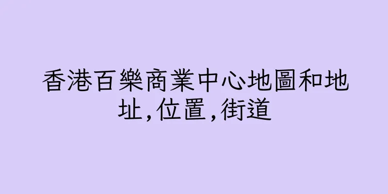 香港百樂商業中心地圖和地址,位置,街道