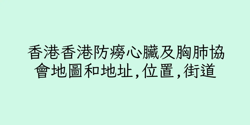 香港香港防癆心臟及胸肺協會地圖和地址,位置,街道