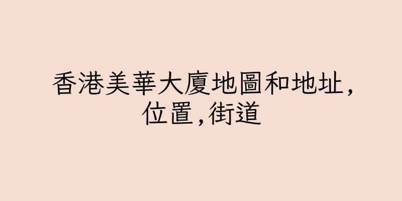 香港美華大廈地圖和地址,位置,街道