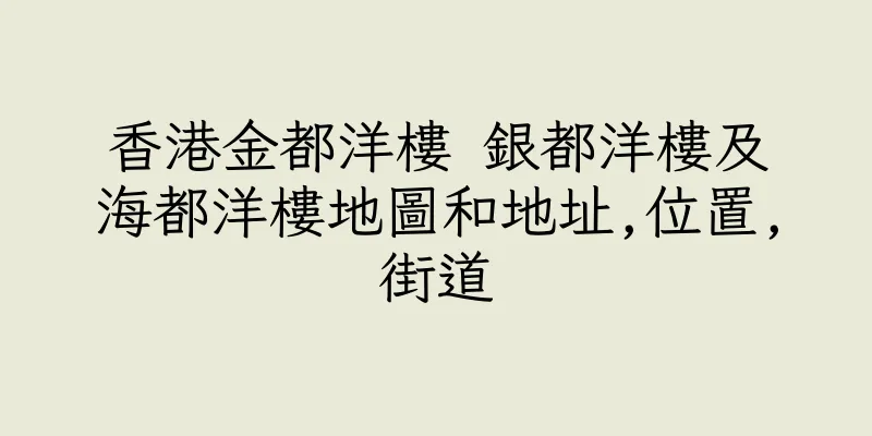 香港金都洋樓 銀都洋樓及海都洋樓地圖和地址,位置,街道