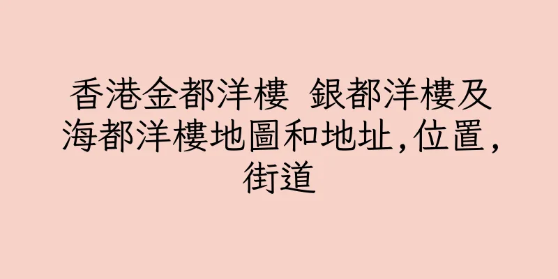 香港金都洋樓 銀都洋樓及海都洋樓地圖和地址,位置,街道