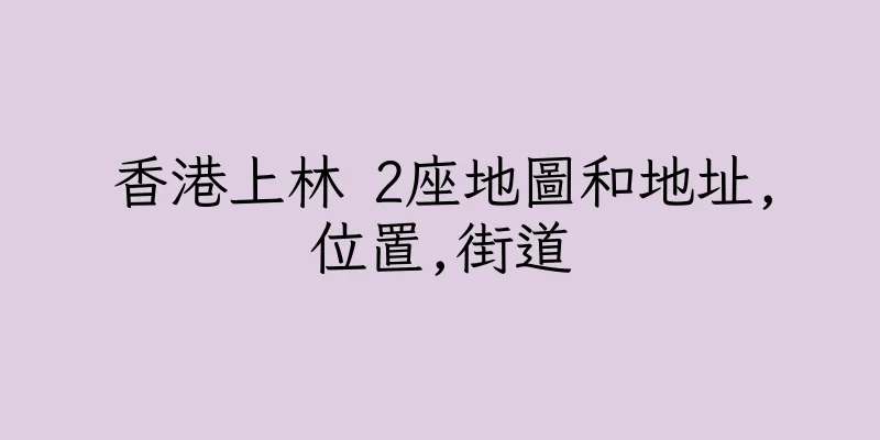 香港上林 2座地圖和地址,位置,街道