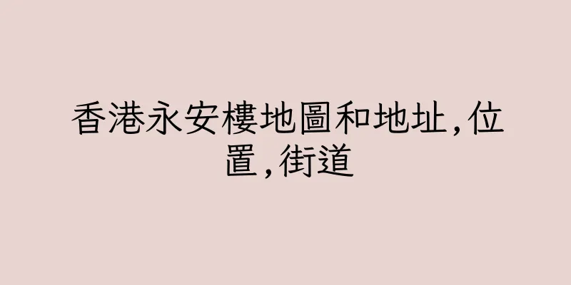 香港永安樓地圖和地址,位置,街道