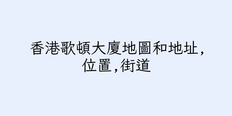香港歌頓大廈地圖和地址,位置,街道