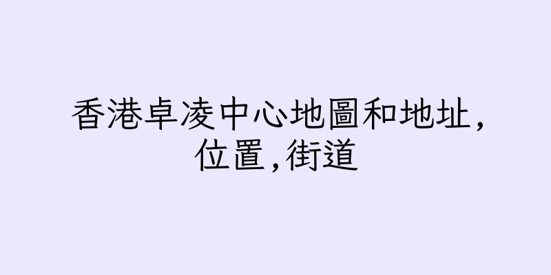 香港卓凌中心地圖和地址,位置,街道