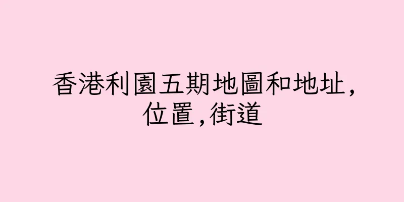 香港利園五期地圖和地址,位置,街道