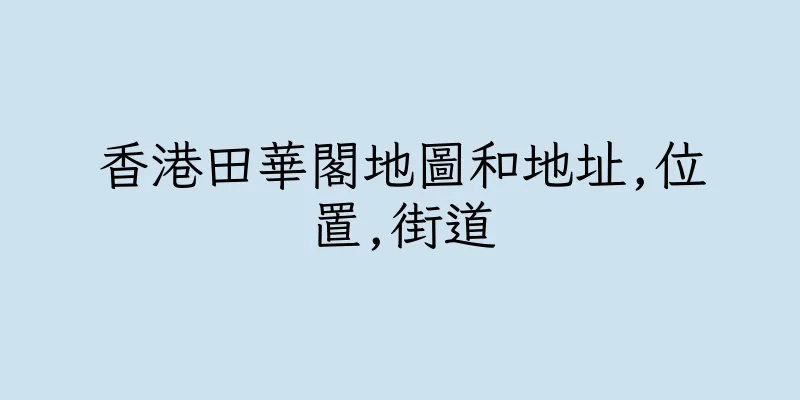 香港田華閣地圖和地址,位置,街道