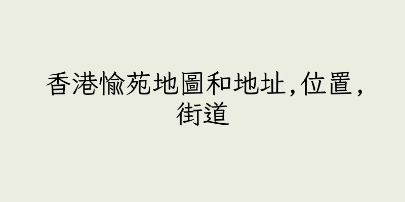香港愉苑地圖和地址,位置,街道