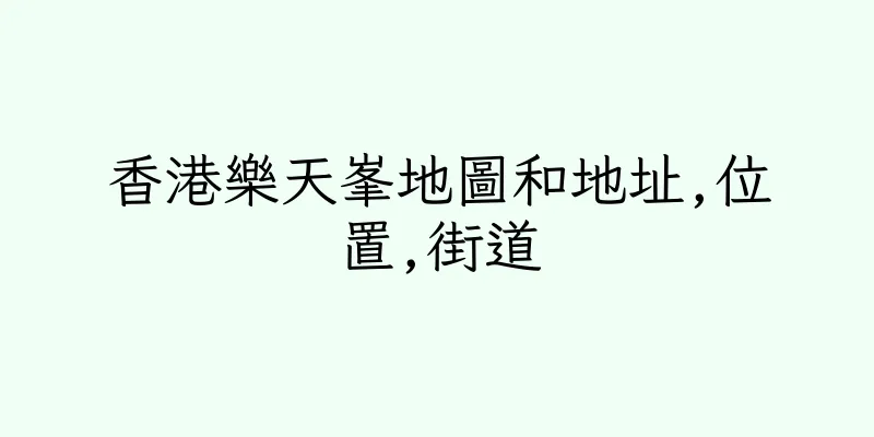香港樂天峯地圖和地址,位置,街道
