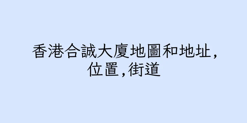 香港合誠大廈地圖和地址,位置,街道