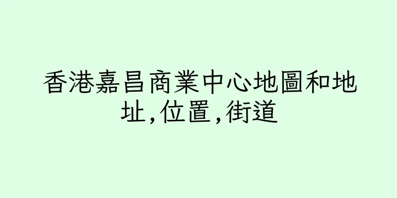 香港嘉昌商業中心地圖和地址,位置,街道