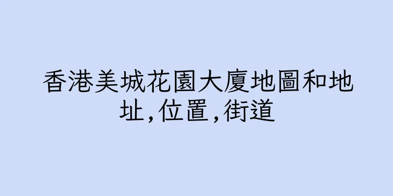 香港美城花園大廈地圖和地址,位置,街道