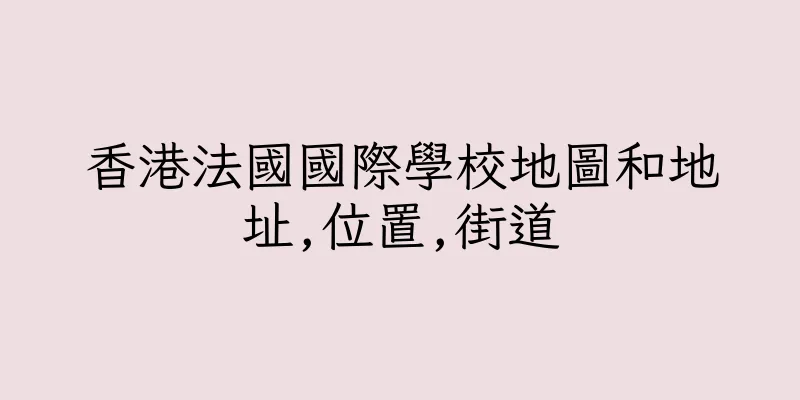 香港法國國際學校地圖和地址,位置,街道