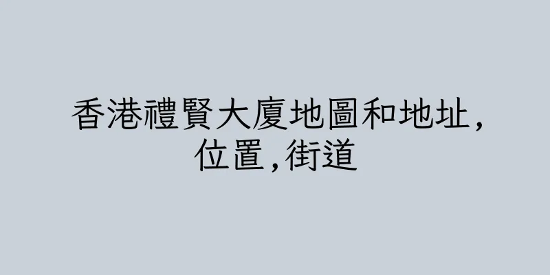 香港禮賢大廈地圖和地址,位置,街道
