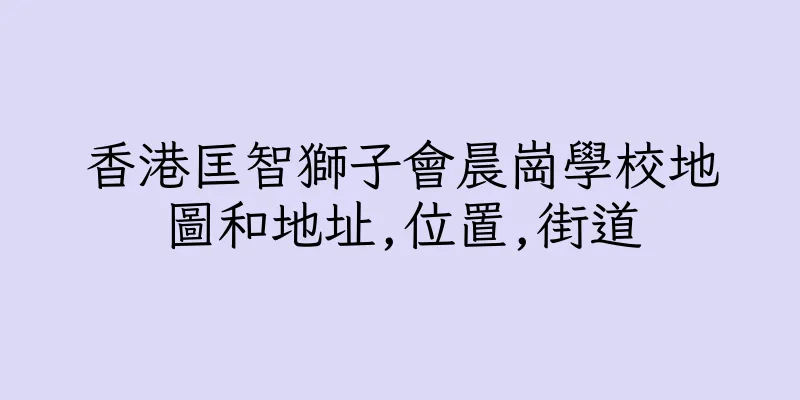 香港匡智獅子會晨崗學校地圖和地址,位置,街道