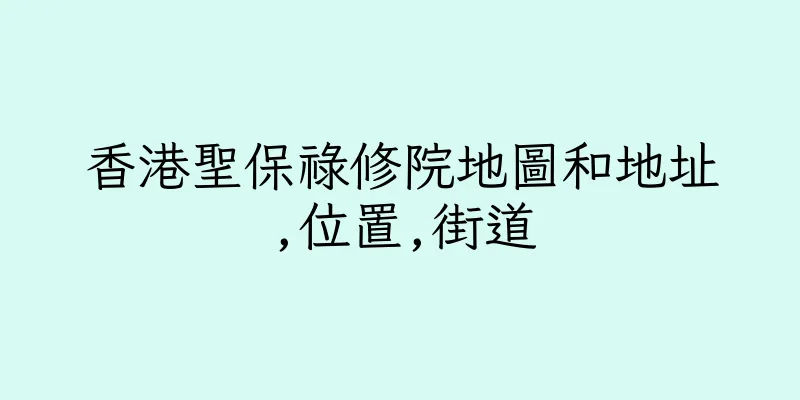 香港聖保祿修院地圖和地址,位置,街道