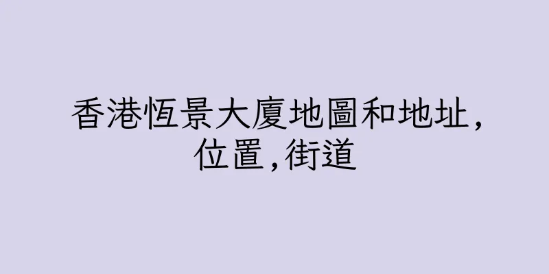 香港恆景大廈地圖和地址,位置,街道