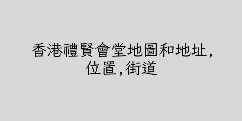 香港禮賢會堂地圖和地址,位置,街道