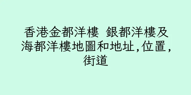 香港金都洋樓 銀都洋樓及海都洋樓地圖和地址,位置,街道