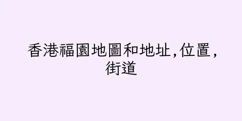 香港福園地圖和地址,位置,街道