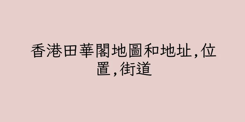 香港田華閣地圖和地址,位置,街道