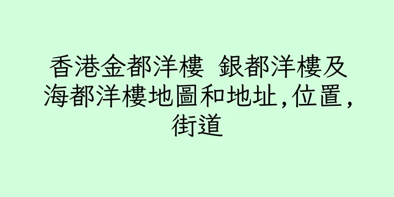 香港金都洋樓 銀都洋樓及海都洋樓地圖和地址,位置,街道