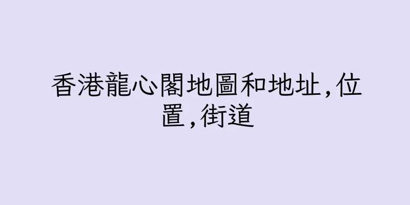 香港龍心閣地圖和地址,位置,街道
