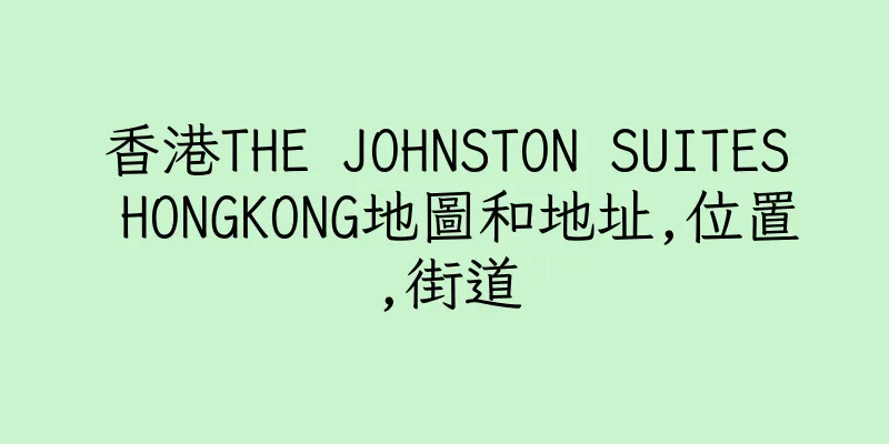 香港THE JOHNSTON SUITES HONGKONG地圖和地址,位置,街道