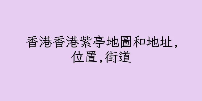 香港香港紫亭地圖和地址,位置,街道
