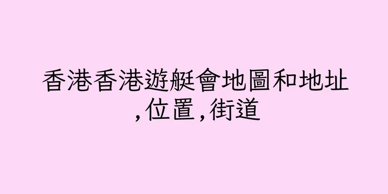 香港香港遊艇會地圖和地址,位置,街道