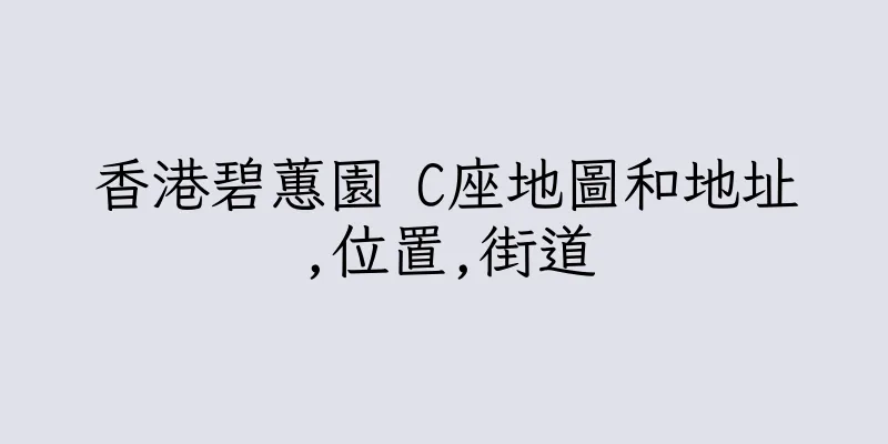 香港碧蕙園 C座地圖和地址,位置,街道