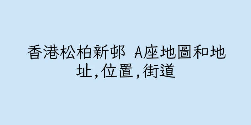 香港松柏新邨 A座地圖和地址,位置,街道