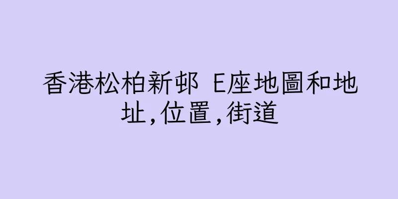 香港松柏新邨 E座地圖和地址,位置,街道