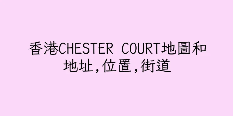 香港CHESTER COURT地圖和地址,位置,街道