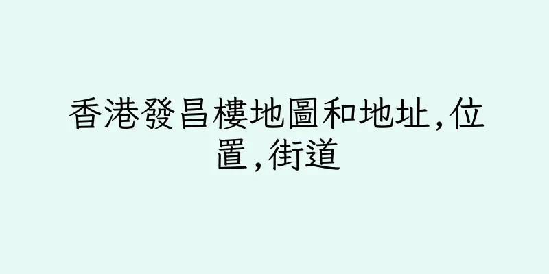 香港發昌樓地圖和地址,位置,街道