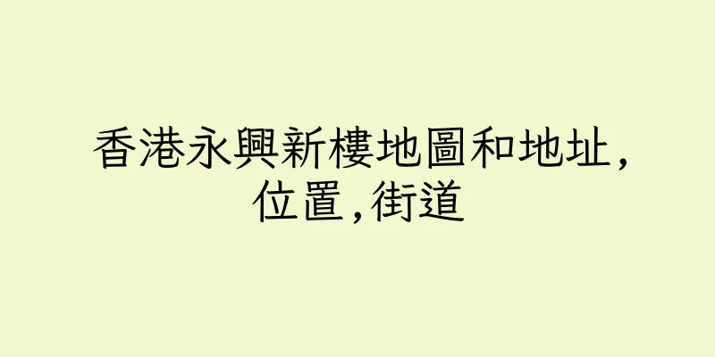 香港永興新樓地圖和地址,位置,街道