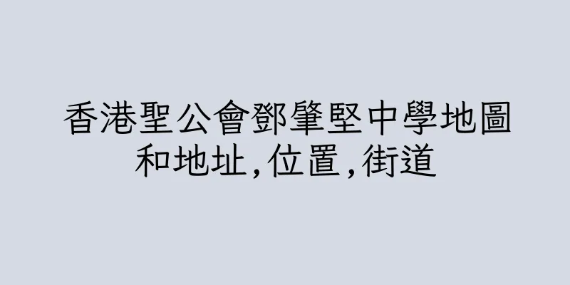 香港聖公會鄧肇堅中學地圖和地址,位置,街道
