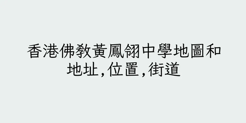 香港佛教黃鳳翎中學地圖和地址,位置,街道