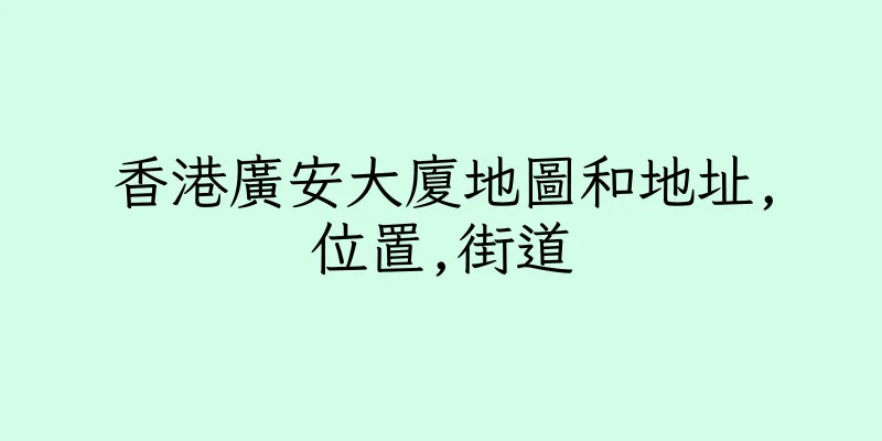 香港廣安大廈地圖和地址,位置,街道