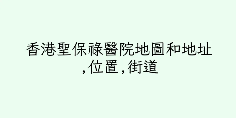 香港聖保祿醫院地圖和地址,位置,街道
