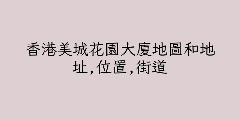 香港美城花園大廈地圖和地址,位置,街道