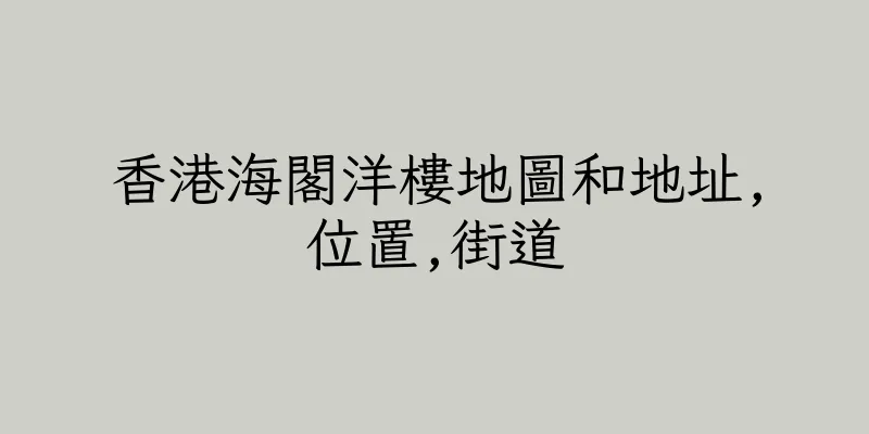 香港海閣洋樓地圖和地址,位置,街道