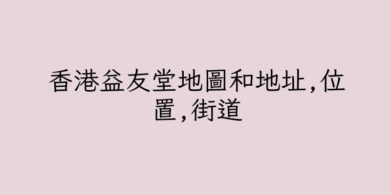 香港益友堂地圖和地址,位置,街道