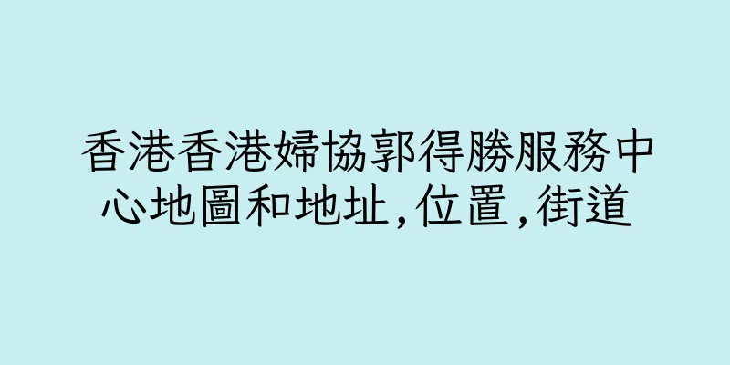 香港香港婦協郭得勝服務中心地圖和地址,位置,街道
